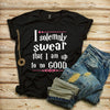 I SOLEMNLY SWEAR THAT I AM UP TO NO GOOD SHIRT
