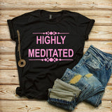 HIGHLY MEDITATED WOMEN'S T-SHIRT